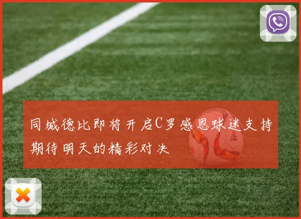 同城德比即将开启C罗感恩球迷支持期待明天的精彩对决